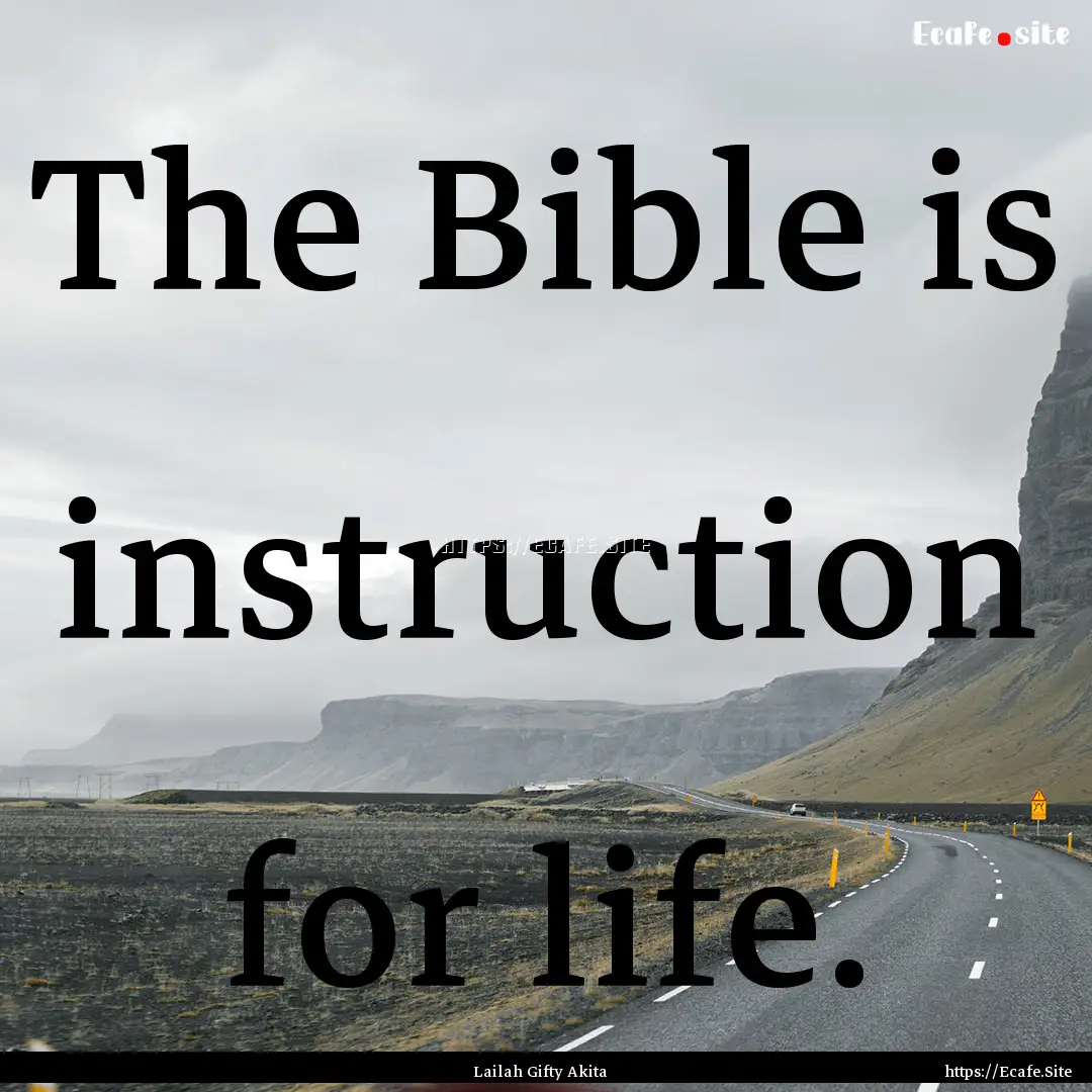 The Bible is instruction for life. : Quote by Lailah Gifty Akita