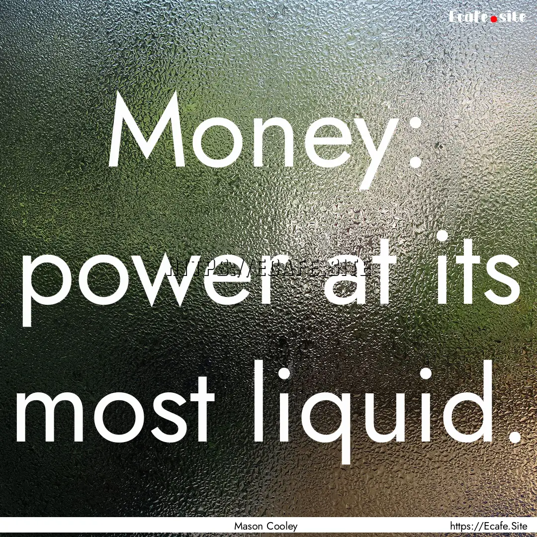 Money: power at its most liquid. : Quote by Mason Cooley