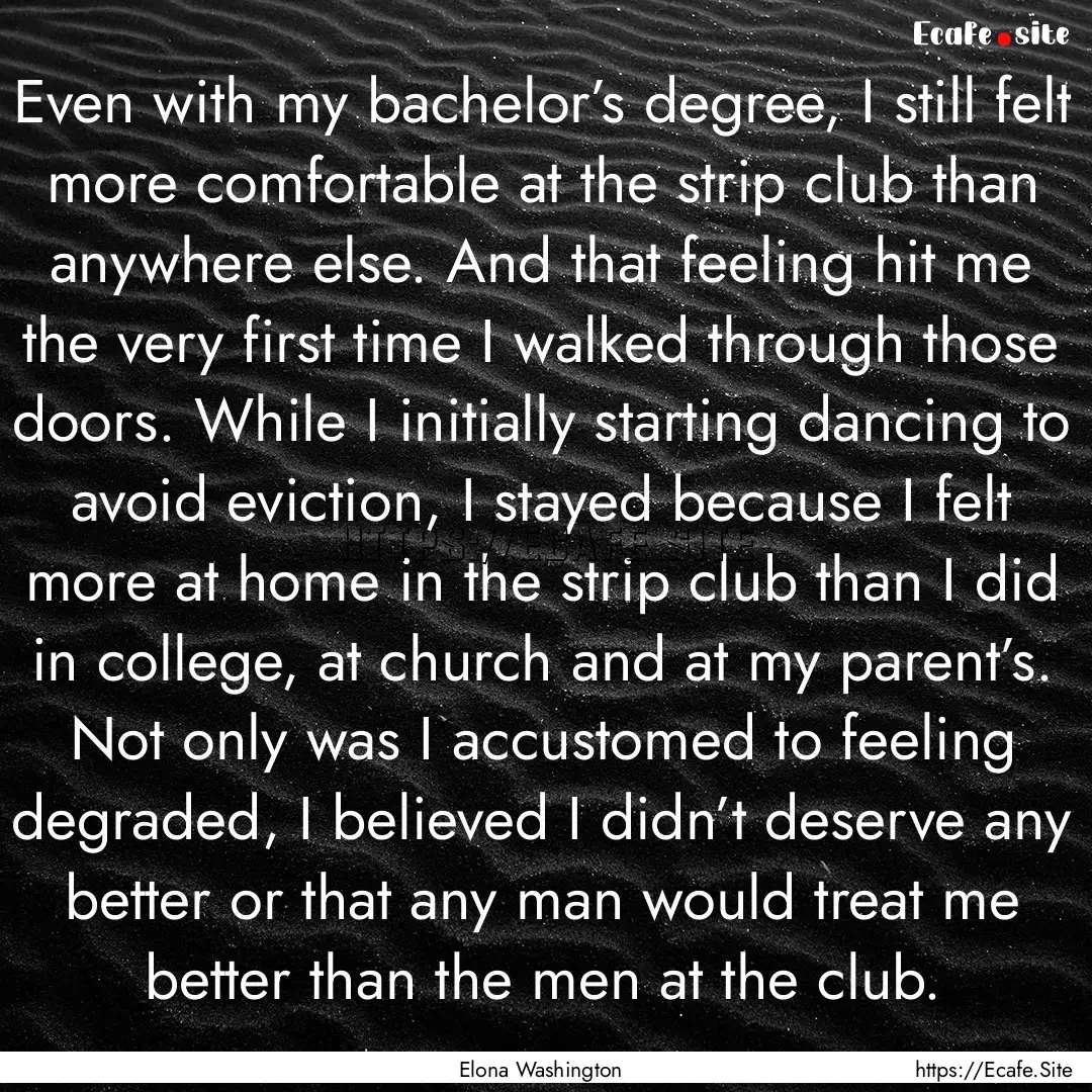 Even with my bachelor’s degree, I still.... : Quote by Elona Washington