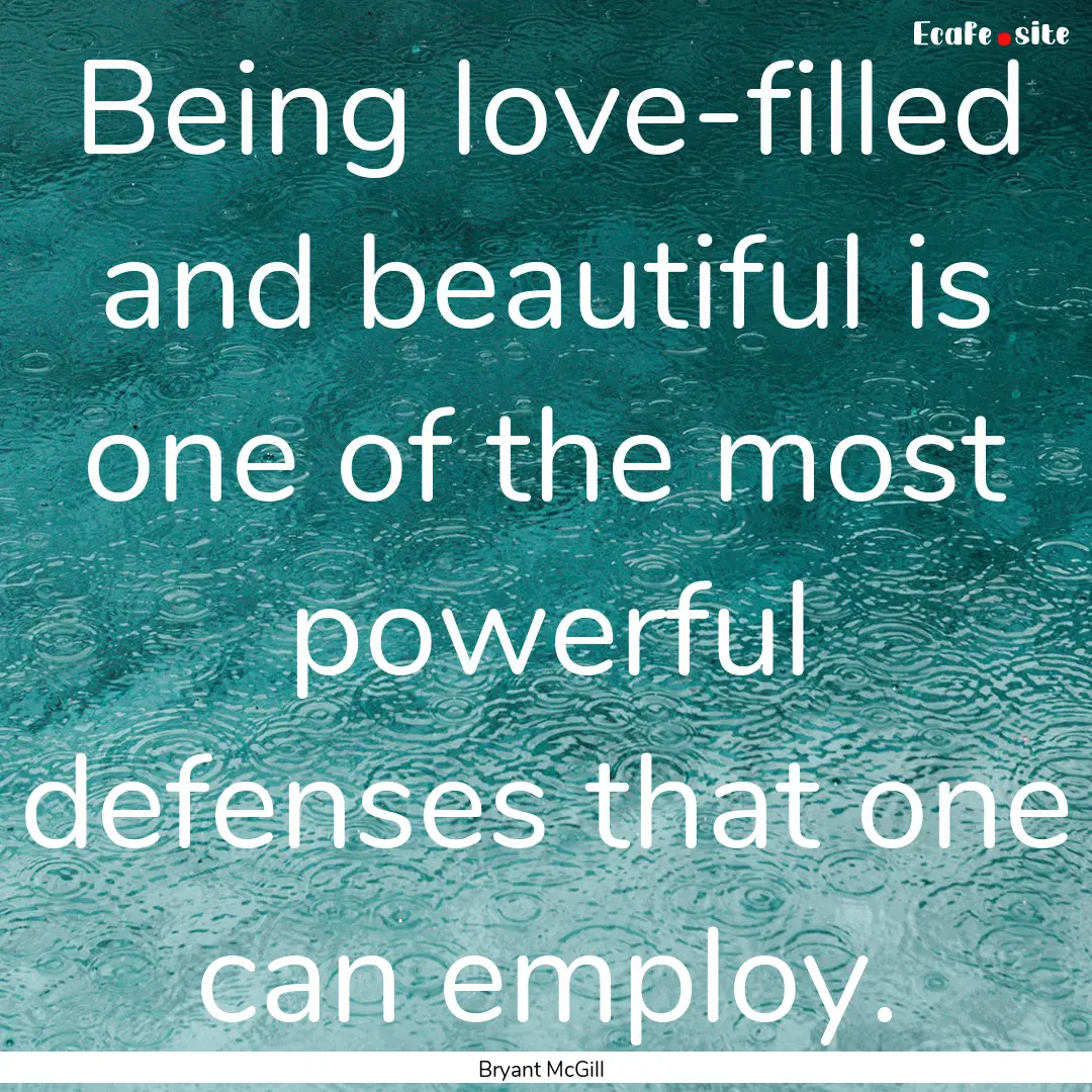 Being love-filled and beautiful is one of.... : Quote by Bryant McGill