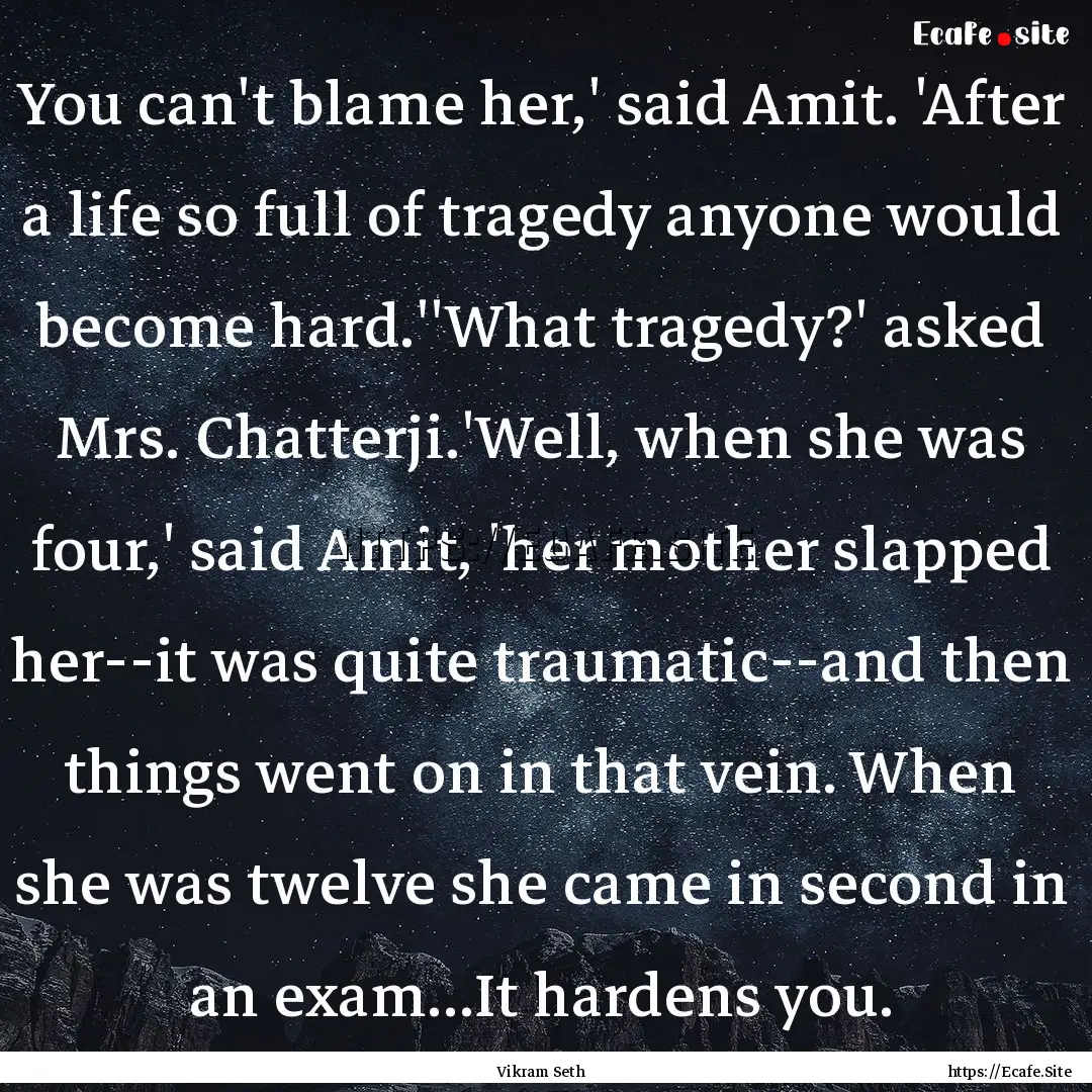 You can't blame her,' said Amit. 'After a.... : Quote by Vikram Seth