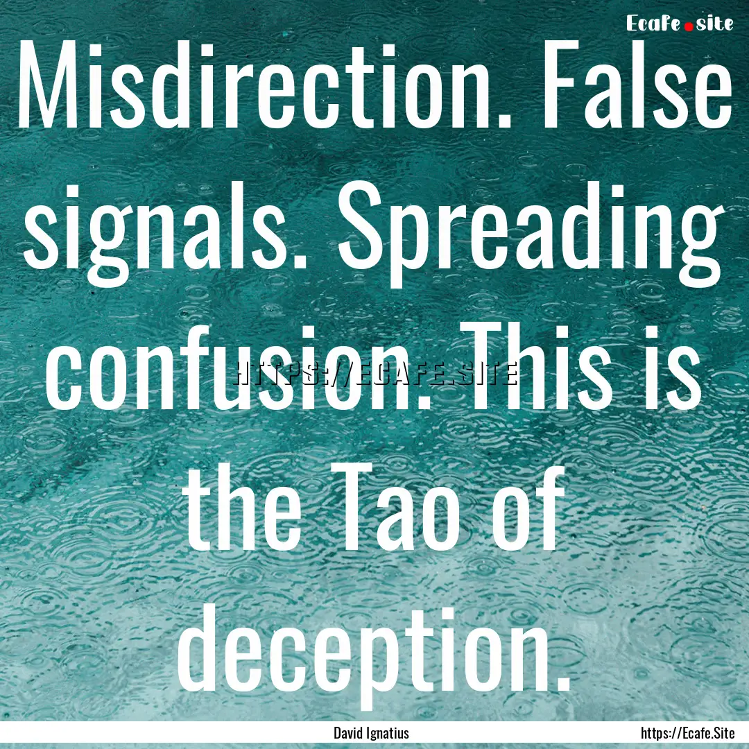 Misdirection. False signals. Spreading confusion..... : Quote by David Ignatius