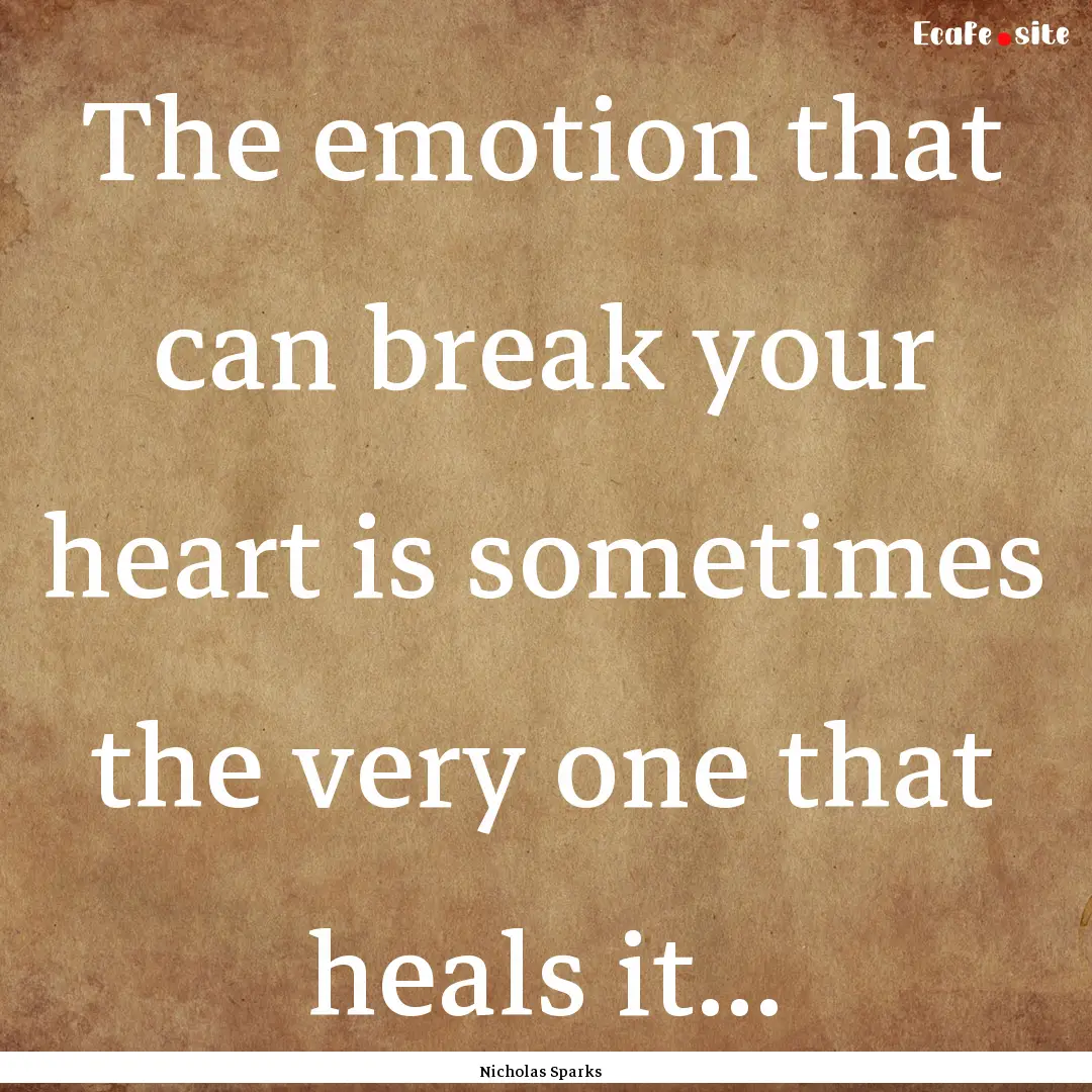 The emotion that can break your heart is.... : Quote by Nicholas Sparks