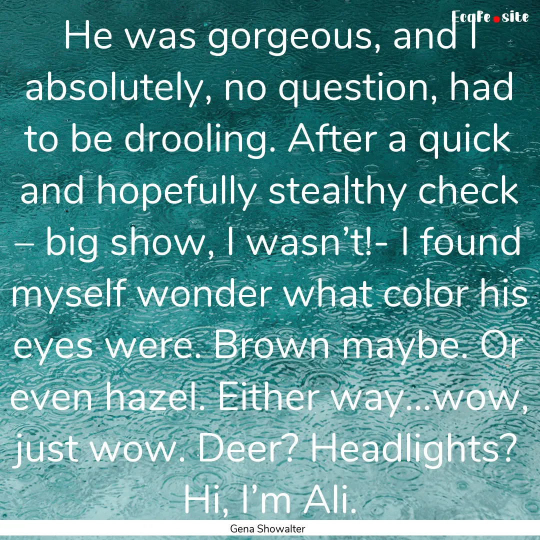 He was gorgeous, and I absolutely, no question,.... : Quote by Gena Showalter