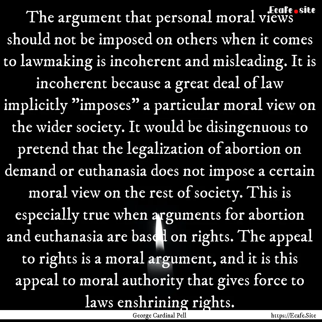 The argument that personal moral views should.... : Quote by George Cardinal Pell