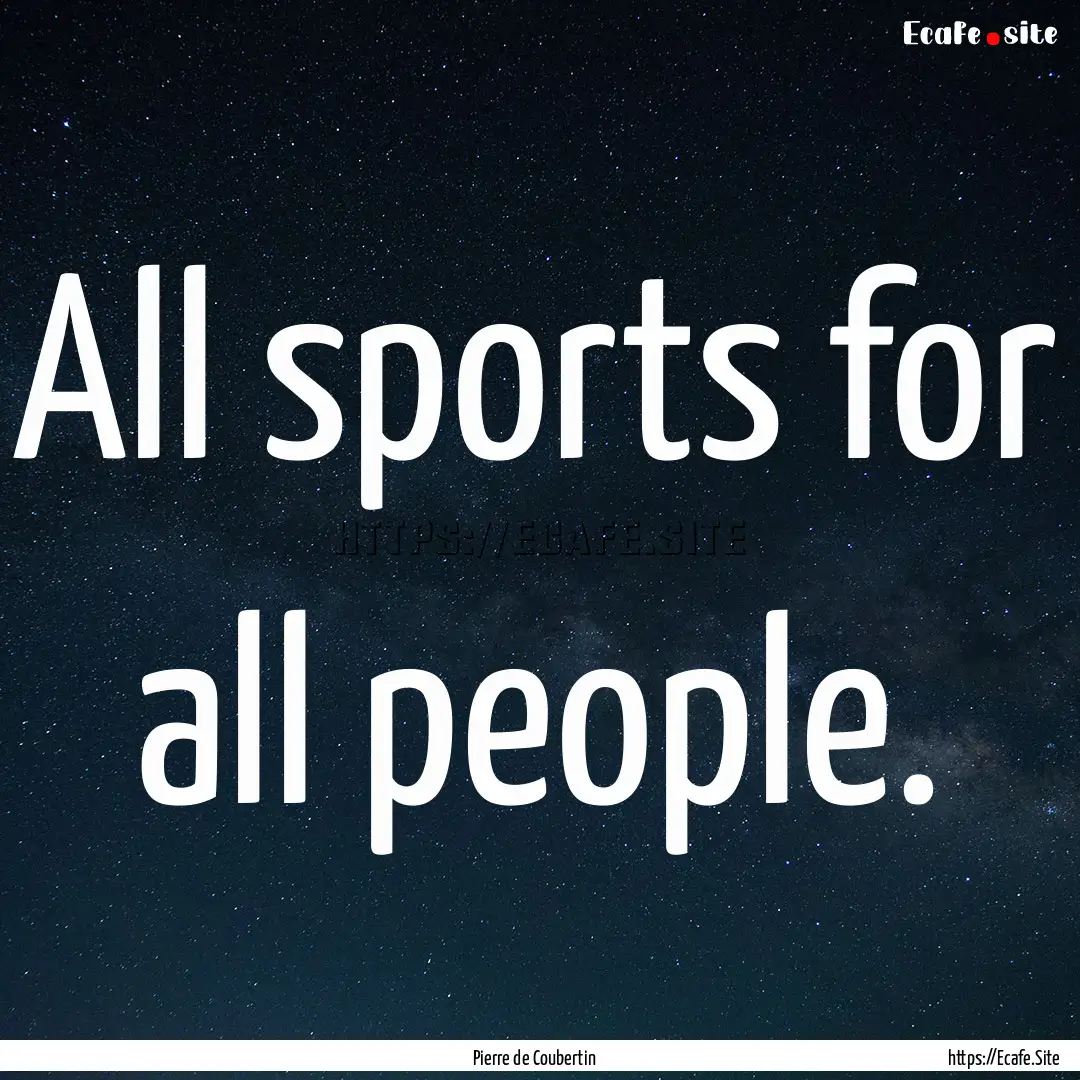 All sports for all people. : Quote by Pierre de Coubertin