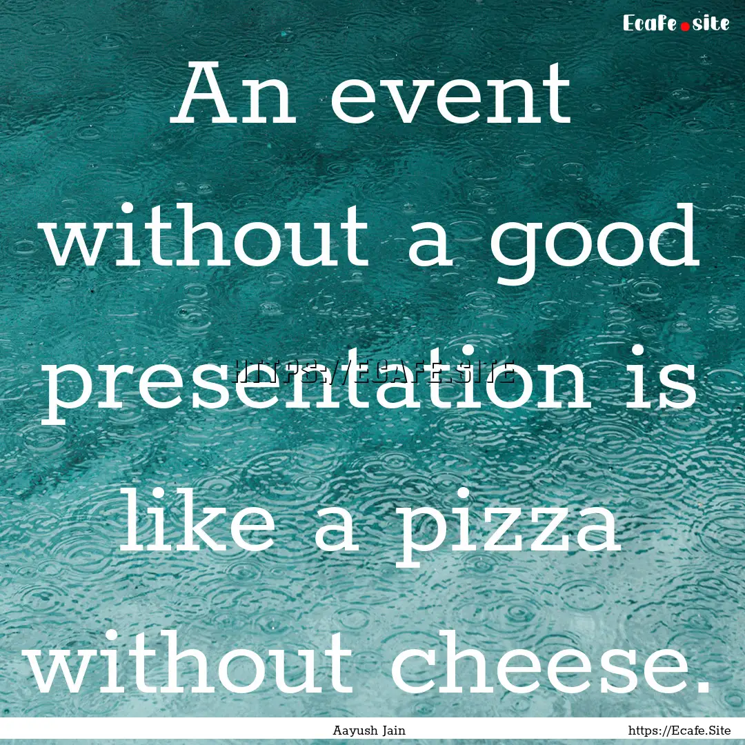 An event without a good presentation is like.... : Quote by Aayush Jain