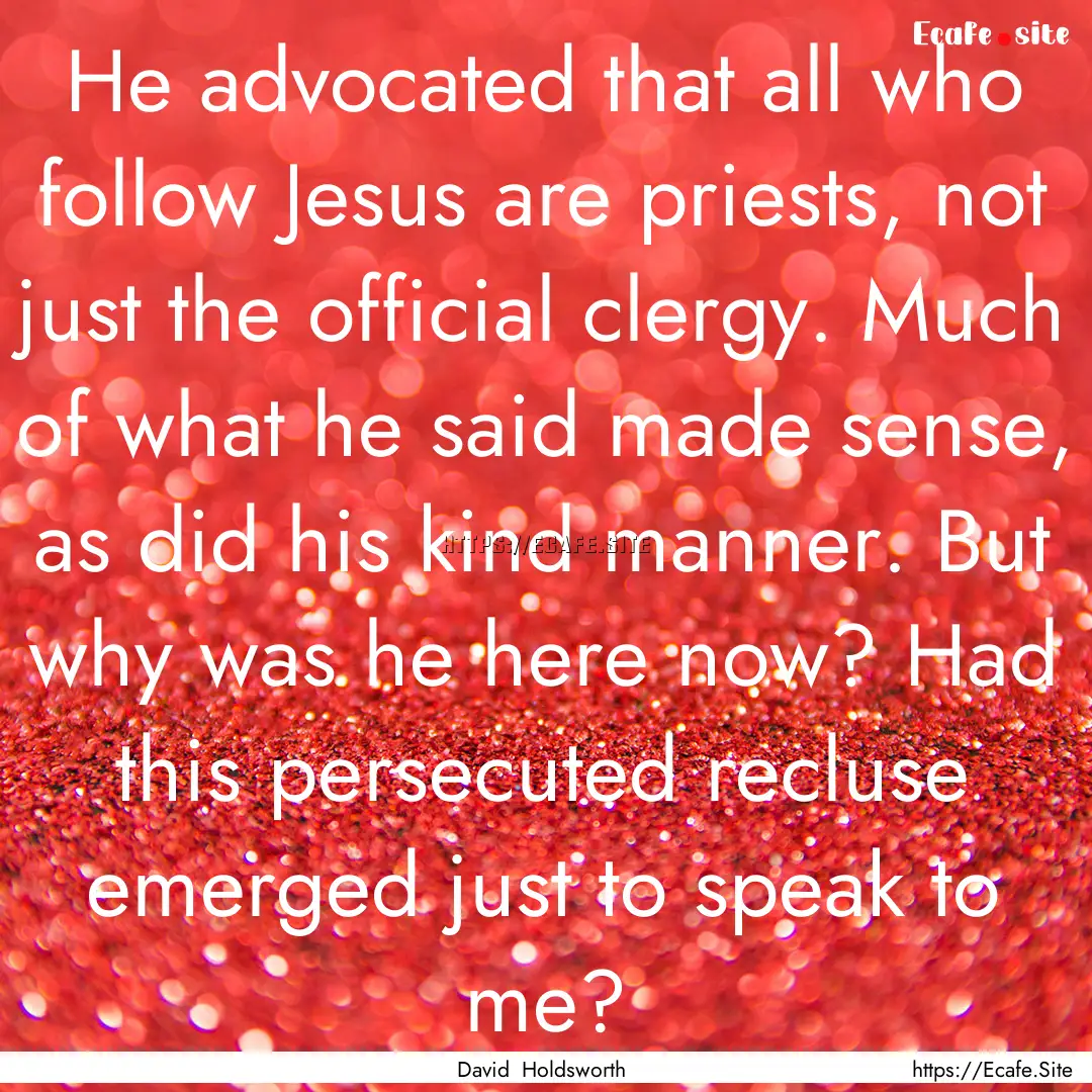 He advocated that all who follow Jesus are.... : Quote by David Holdsworth