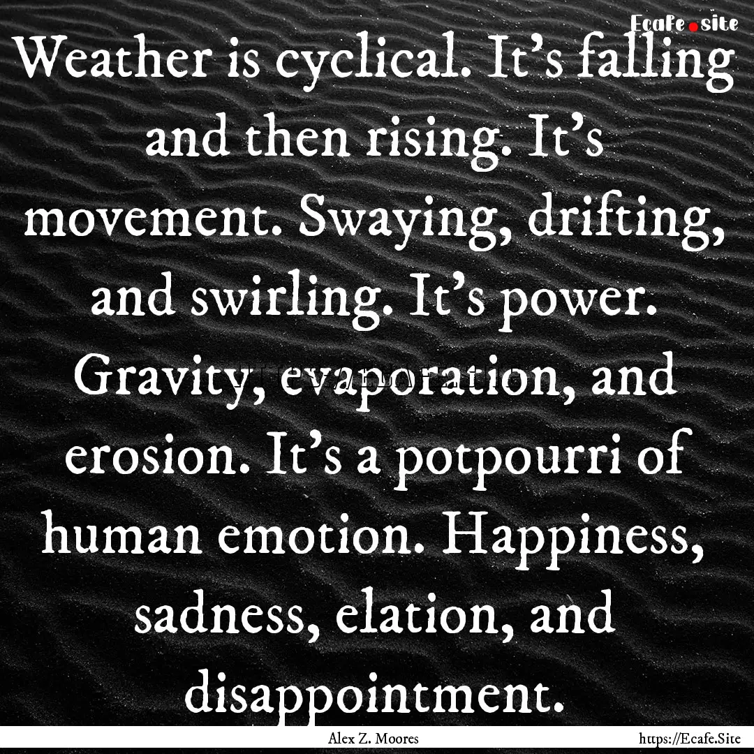 Weather is cyclical. It’s falling and then.... : Quote by Alex Z. Moores