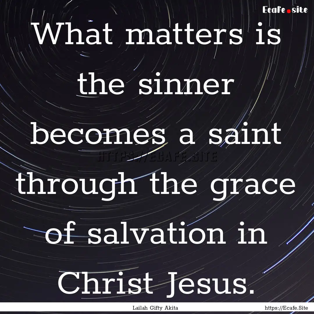 What matters is the sinner becomes a saint.... : Quote by Lailah Gifty Akita