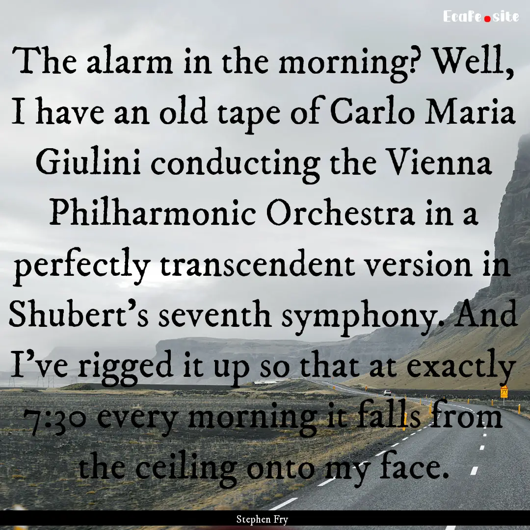 The alarm in the morning? Well, I have an.... : Quote by Stephen Fry