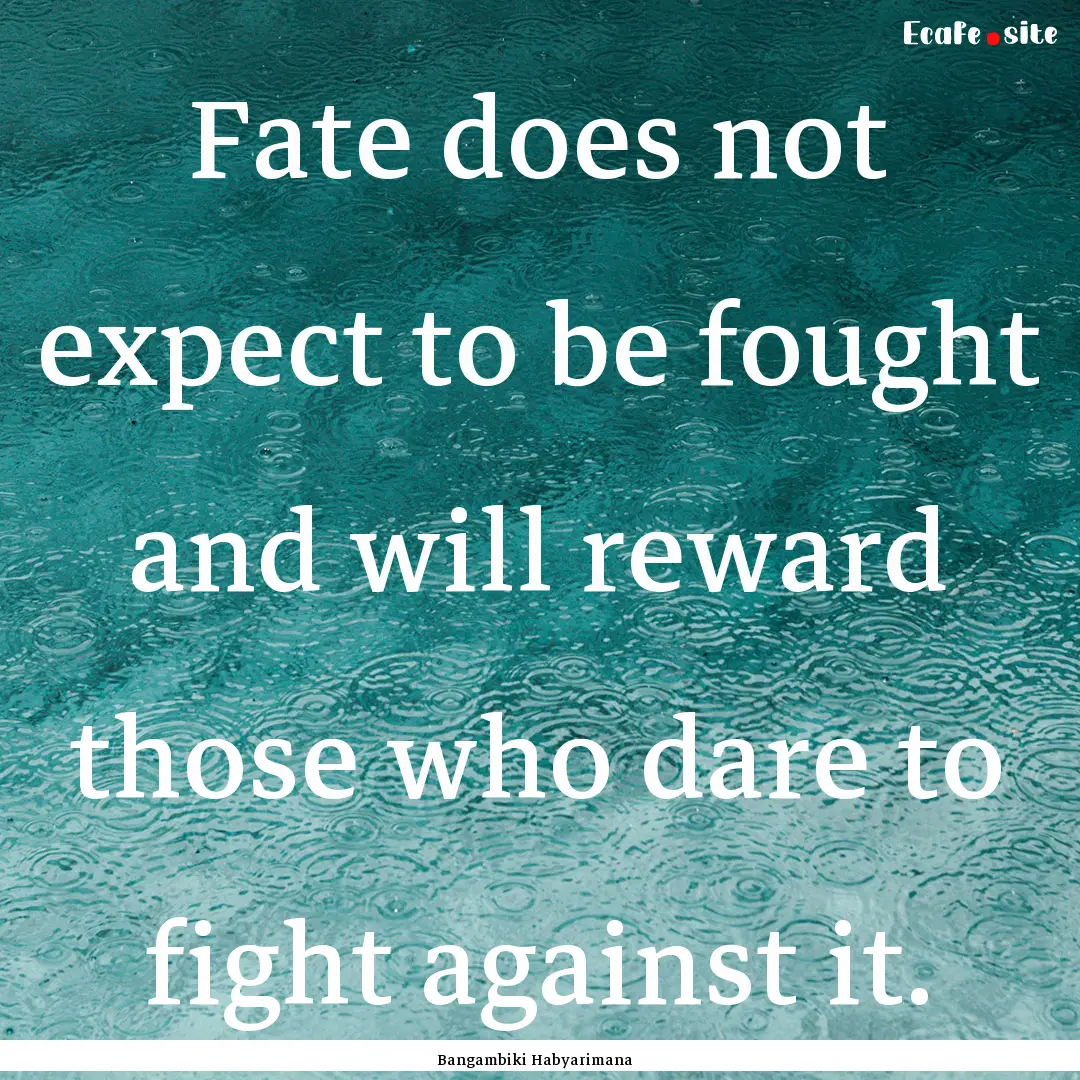 Fate does not expect to be fought and will.... : Quote by Bangambiki Habyarimana