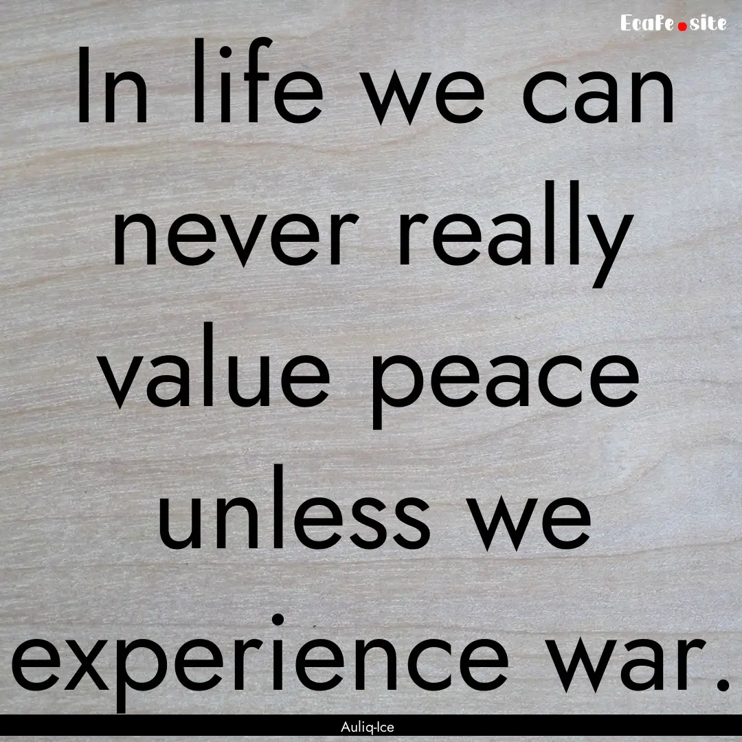 In life we can never really value peace unless.... : Quote by Auliq-Ice