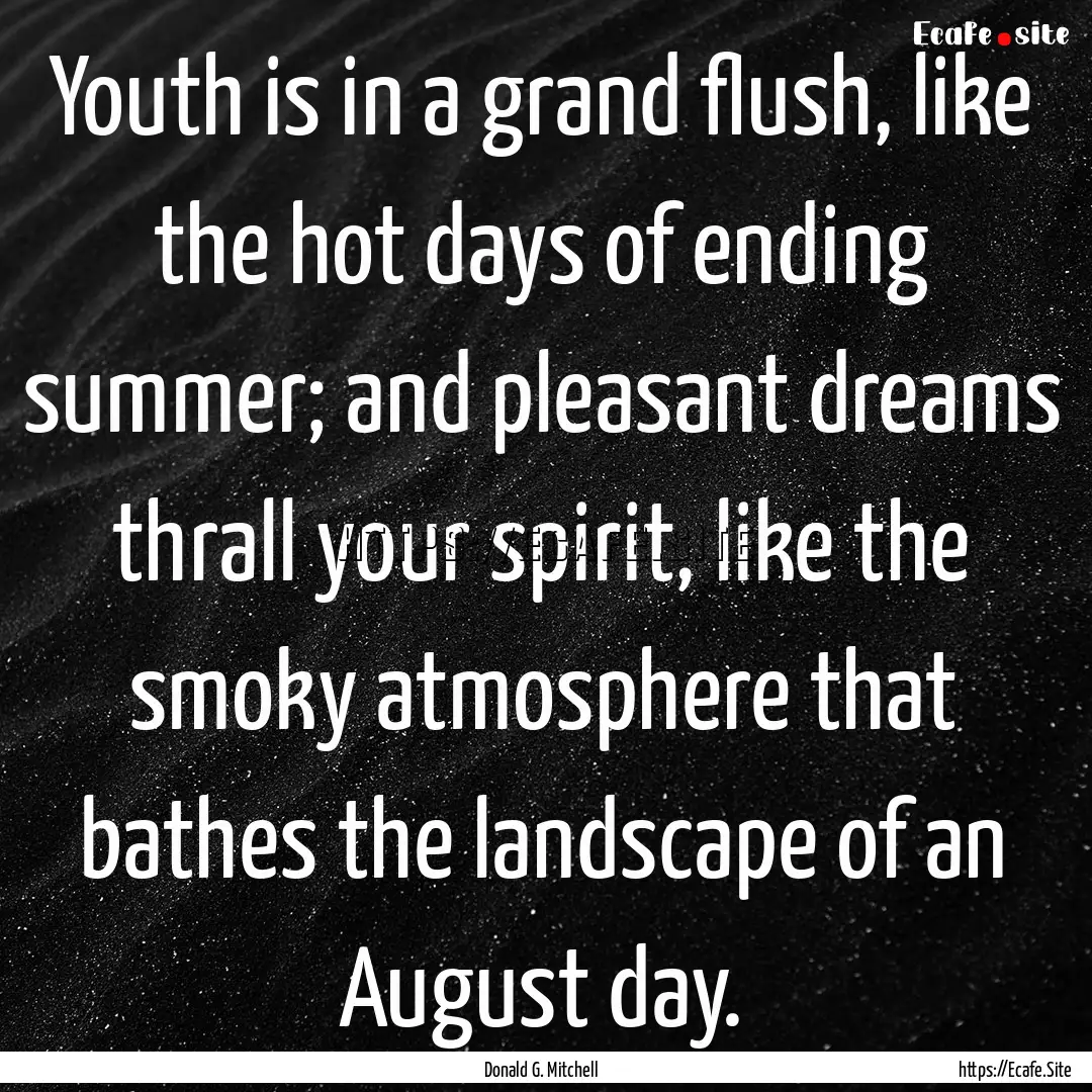 Youth is in a grand flush, like the hot days.... : Quote by Donald G. Mitchell