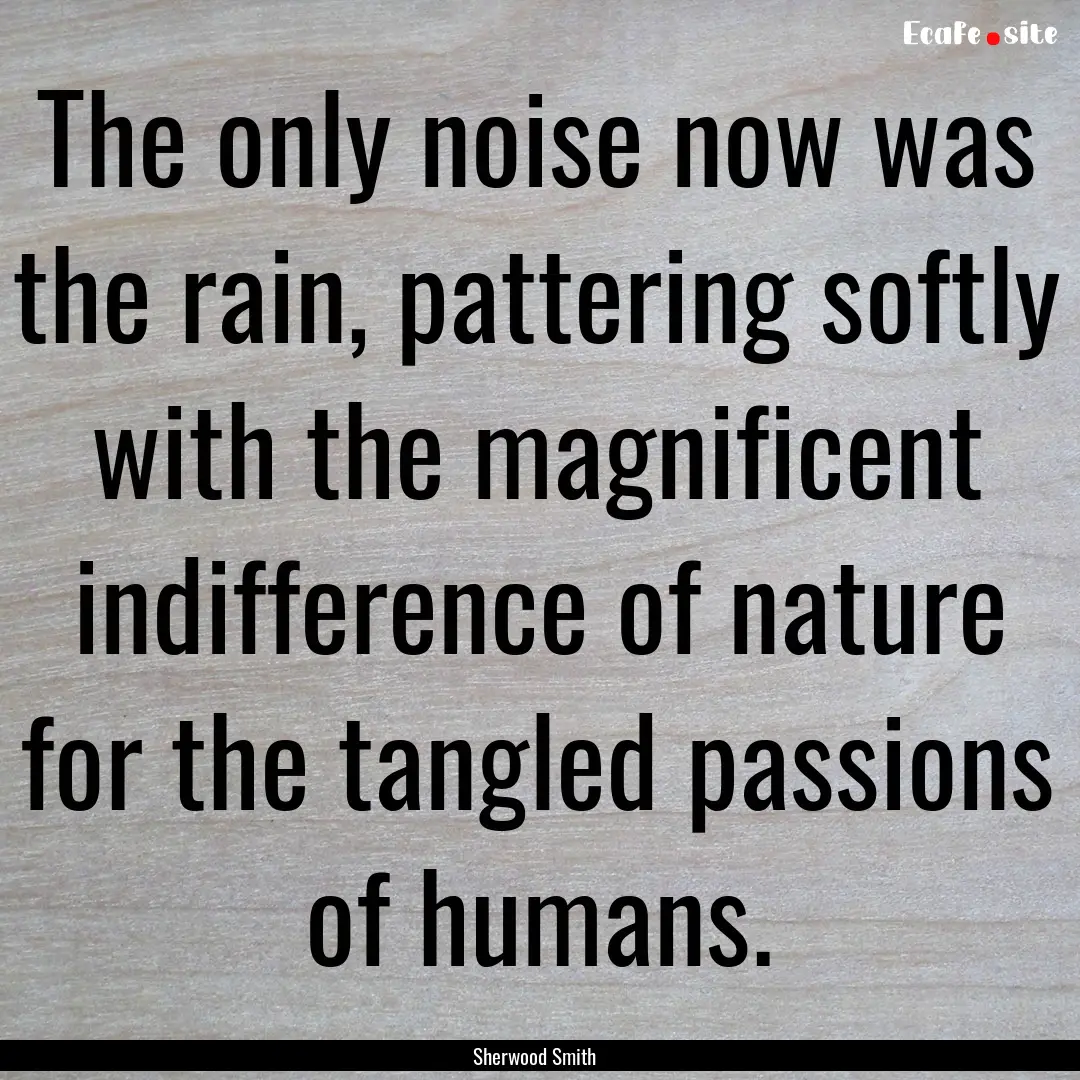 The only noise now was the rain, pattering.... : Quote by Sherwood Smith