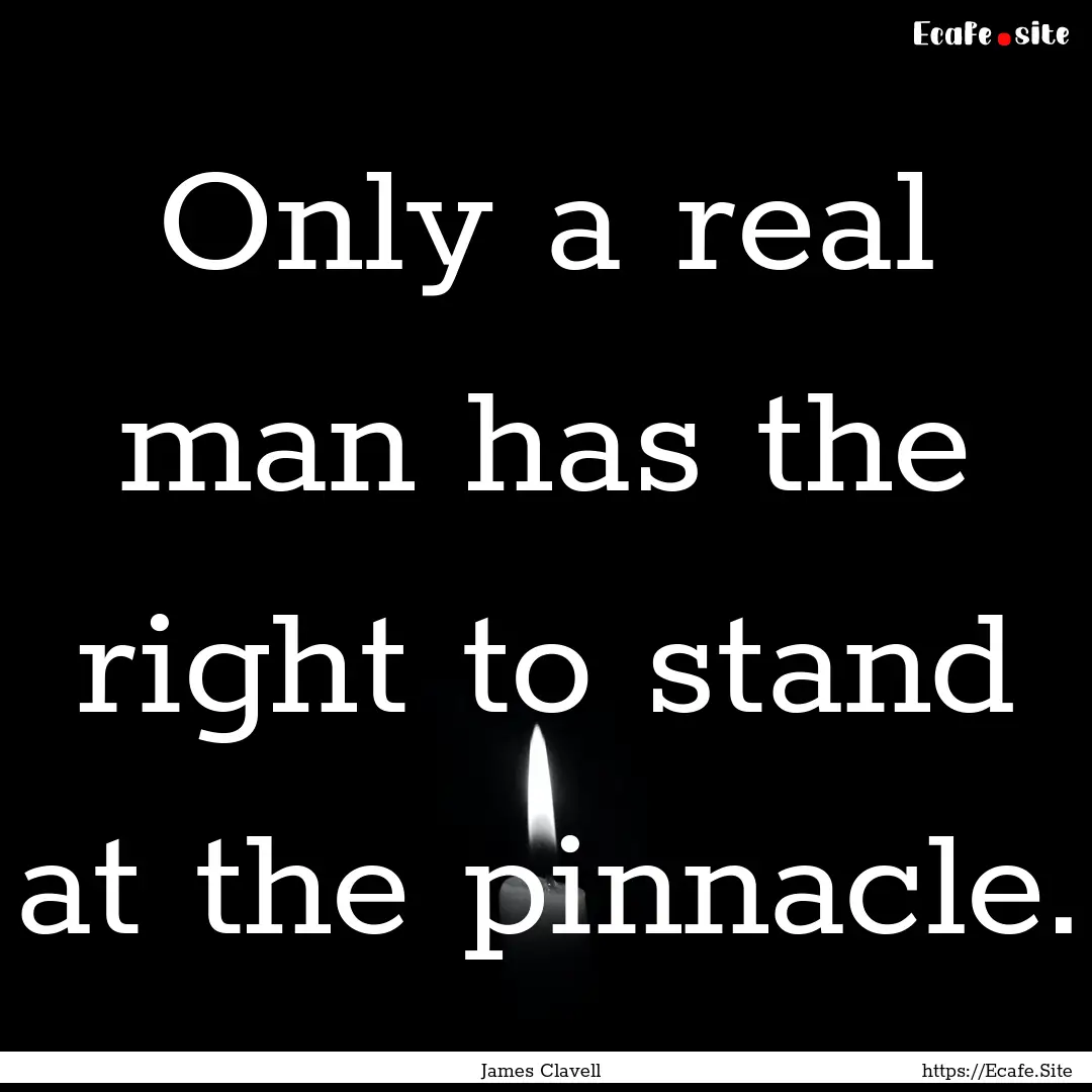 Only a real man has the right to stand at.... : Quote by James Clavell