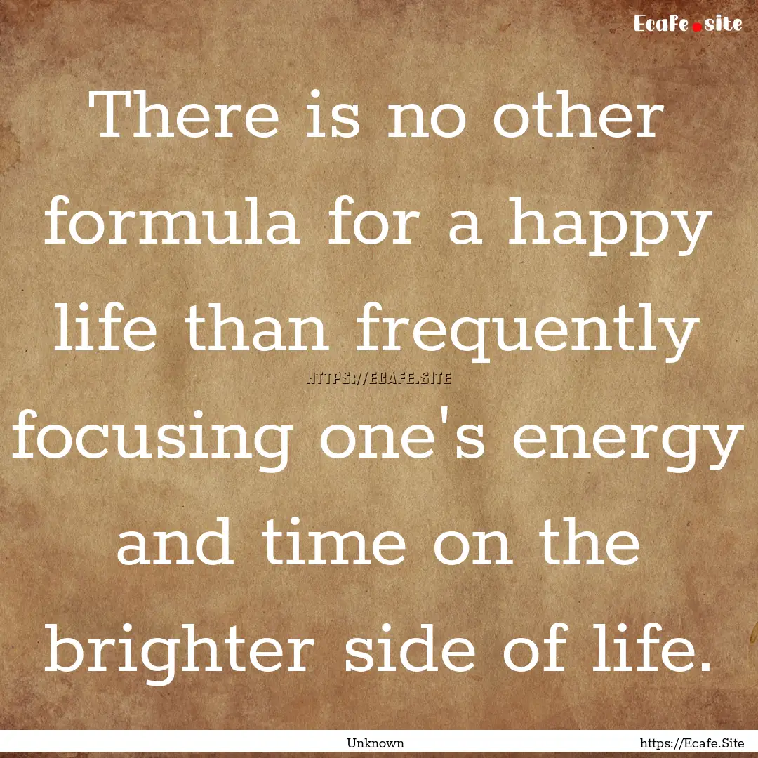 There is no other formula for a happy life.... : Quote by Unknown