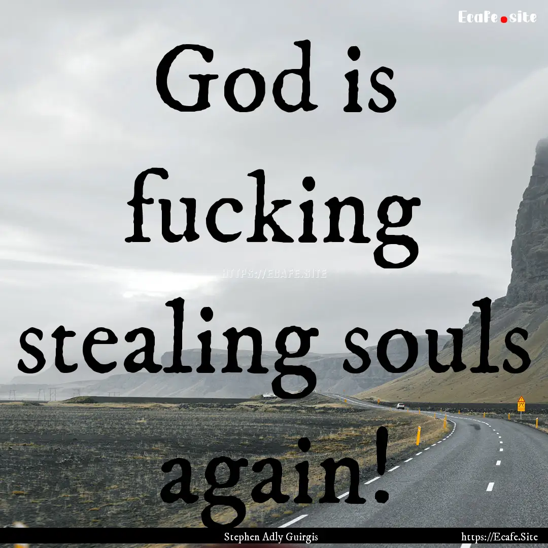 God is fucking stealing souls again! : Quote by Stephen Adly Guirgis