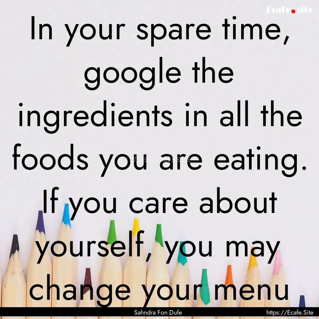 In your spare time, google the ingredients.... : Quote by Sahndra Fon Dufe