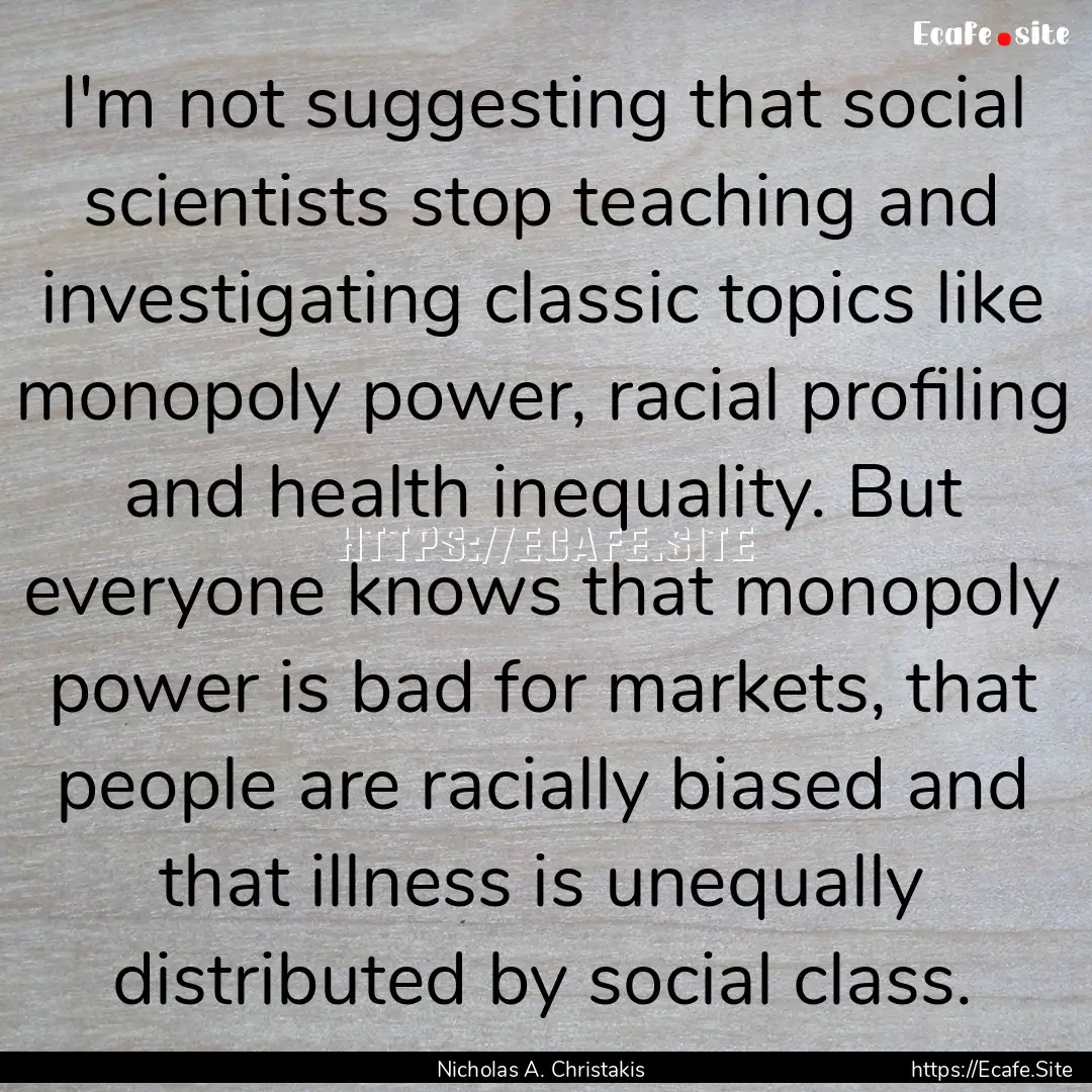 I'm not suggesting that social scientists.... : Quote by Nicholas A. Christakis