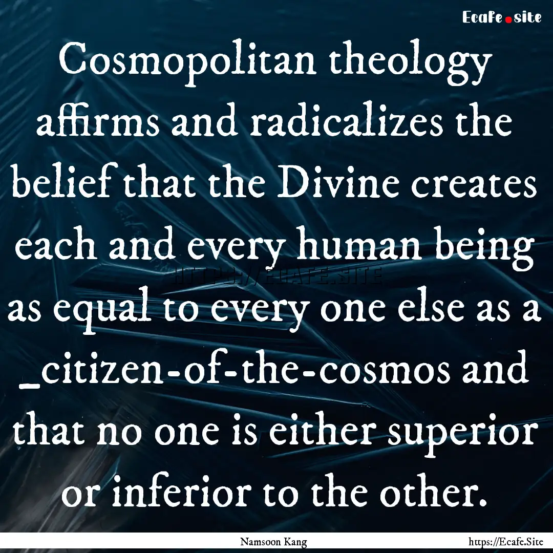 Cosmopolitan theology affirms and radicalizes.... : Quote by Namsoon Kang