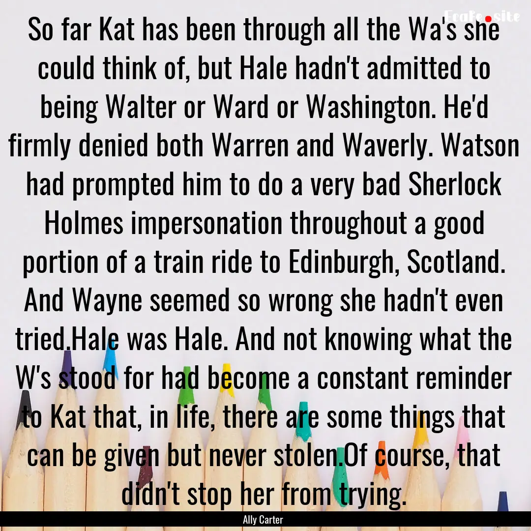 So far Kat has been through all the Wa's.... : Quote by Ally Carter