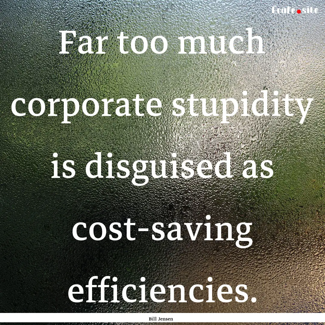 Far too much corporate stupidity is disguised.... : Quote by Bill Jensen