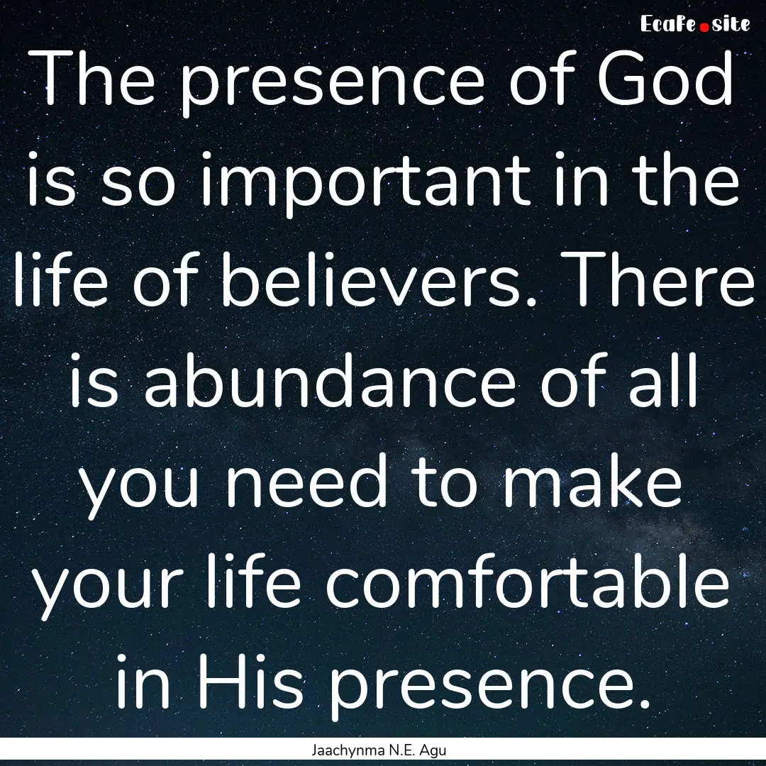 The presence of God is so important in the.... : Quote by Jaachynma N.E. Agu