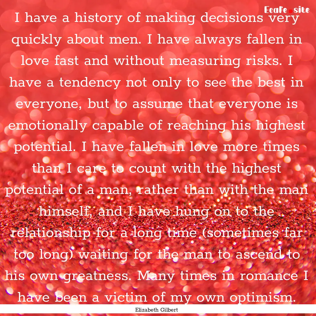 I have a history of making decisions very.... : Quote by Elizabeth Gilbert