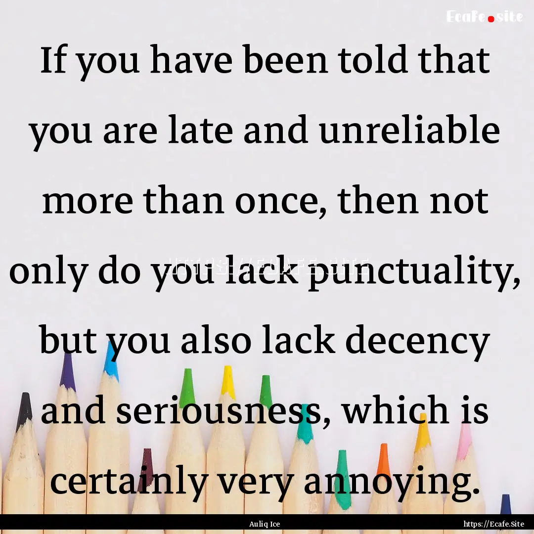 If you have been told that you are late and.... : Quote by Auliq Ice