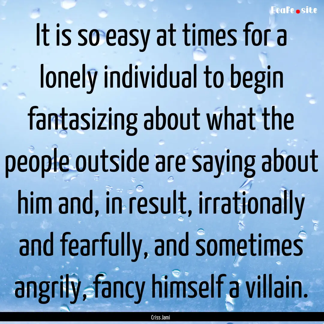 It is so easy at times for a lonely individual.... : Quote by Criss Jami