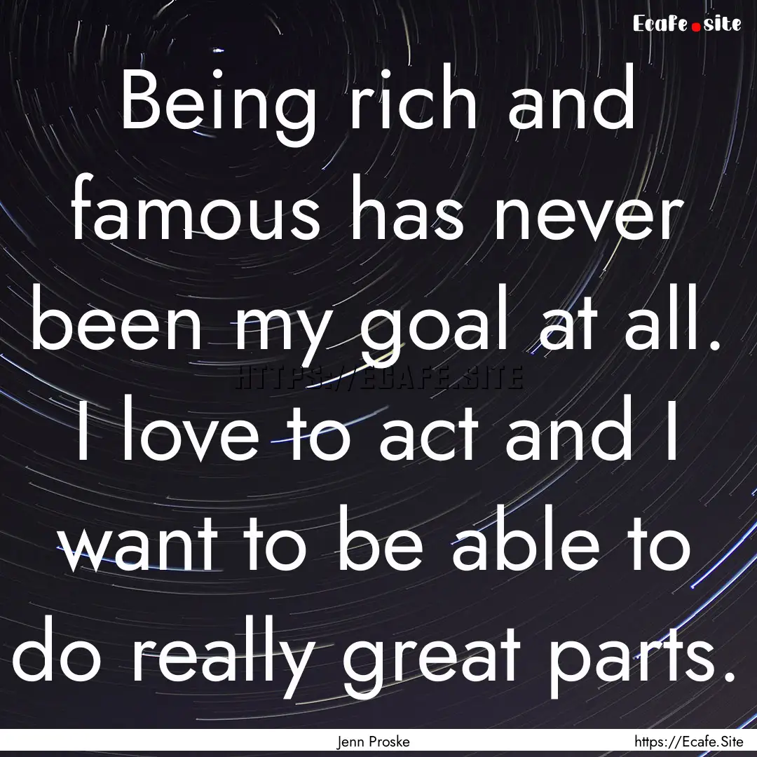 Being rich and famous has never been my goal.... : Quote by Jenn Proske