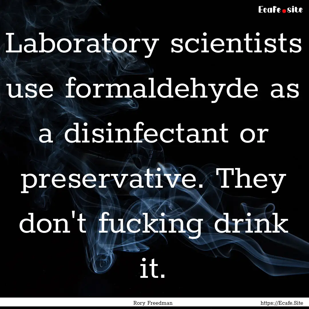 Laboratory scientists use formaldehyde as.... : Quote by Rory Freedman