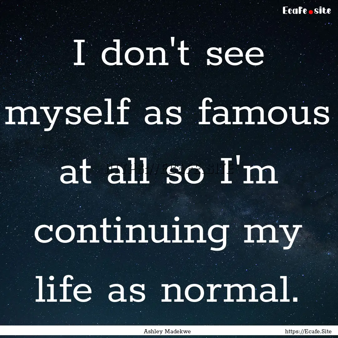 I don't see myself as famous at all so I'm.... : Quote by Ashley Madekwe