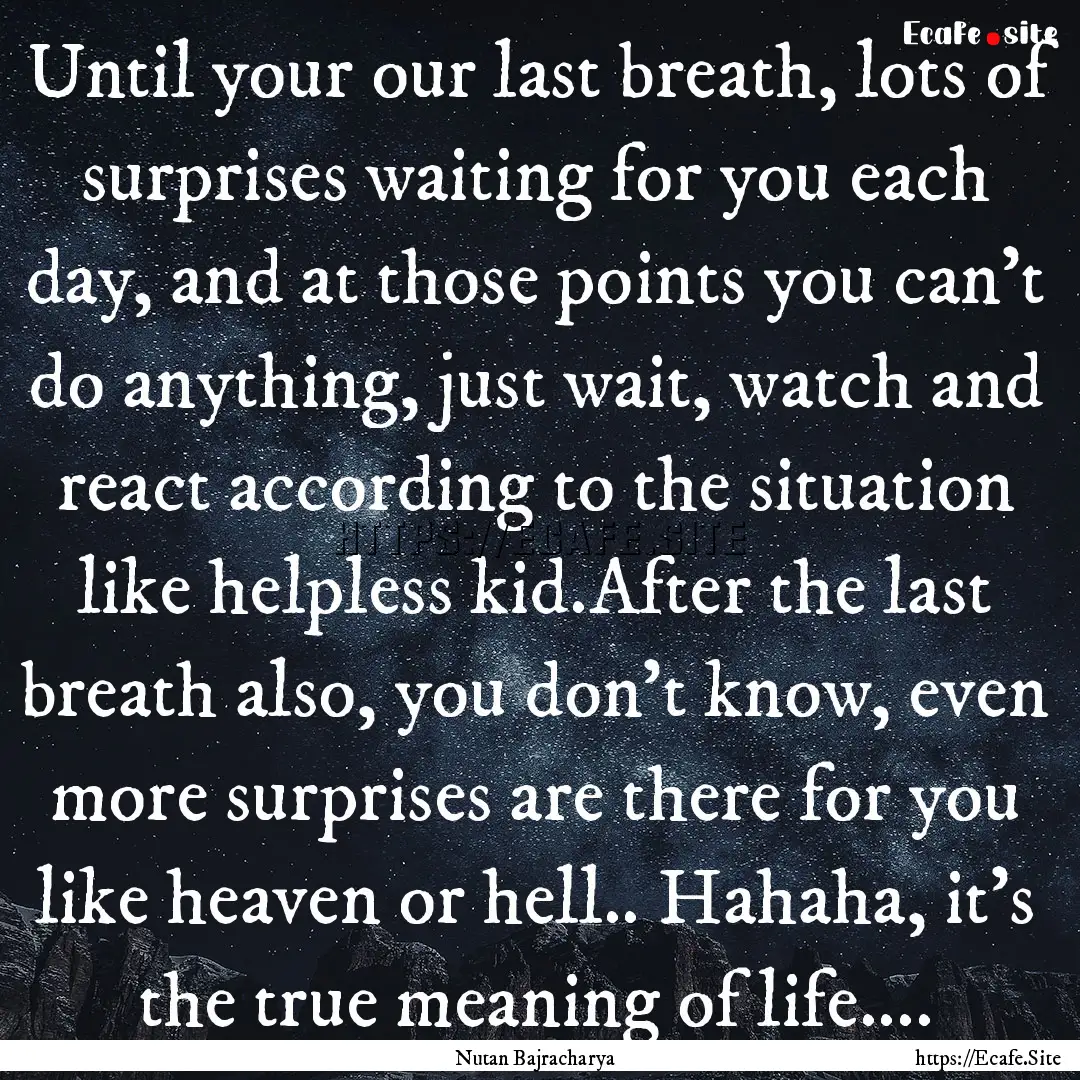 Until your our last breath, lots of surprises.... : Quote by Nutan Bajracharya