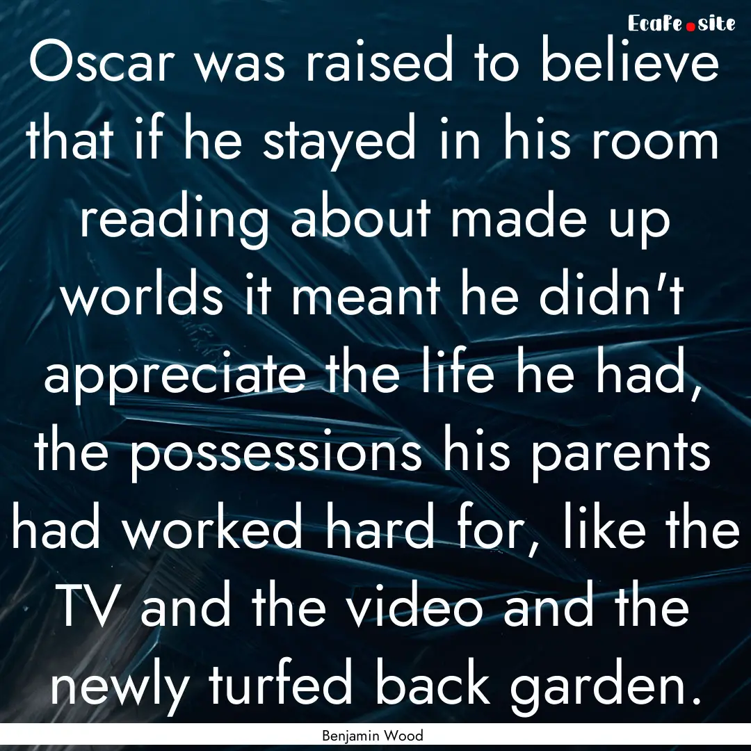 Oscar was raised to believe that if he stayed.... : Quote by Benjamin Wood