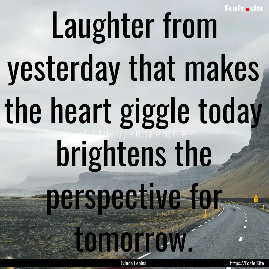 Laughter from yesterday that makes the heart.... : Quote by Evinda Lepins