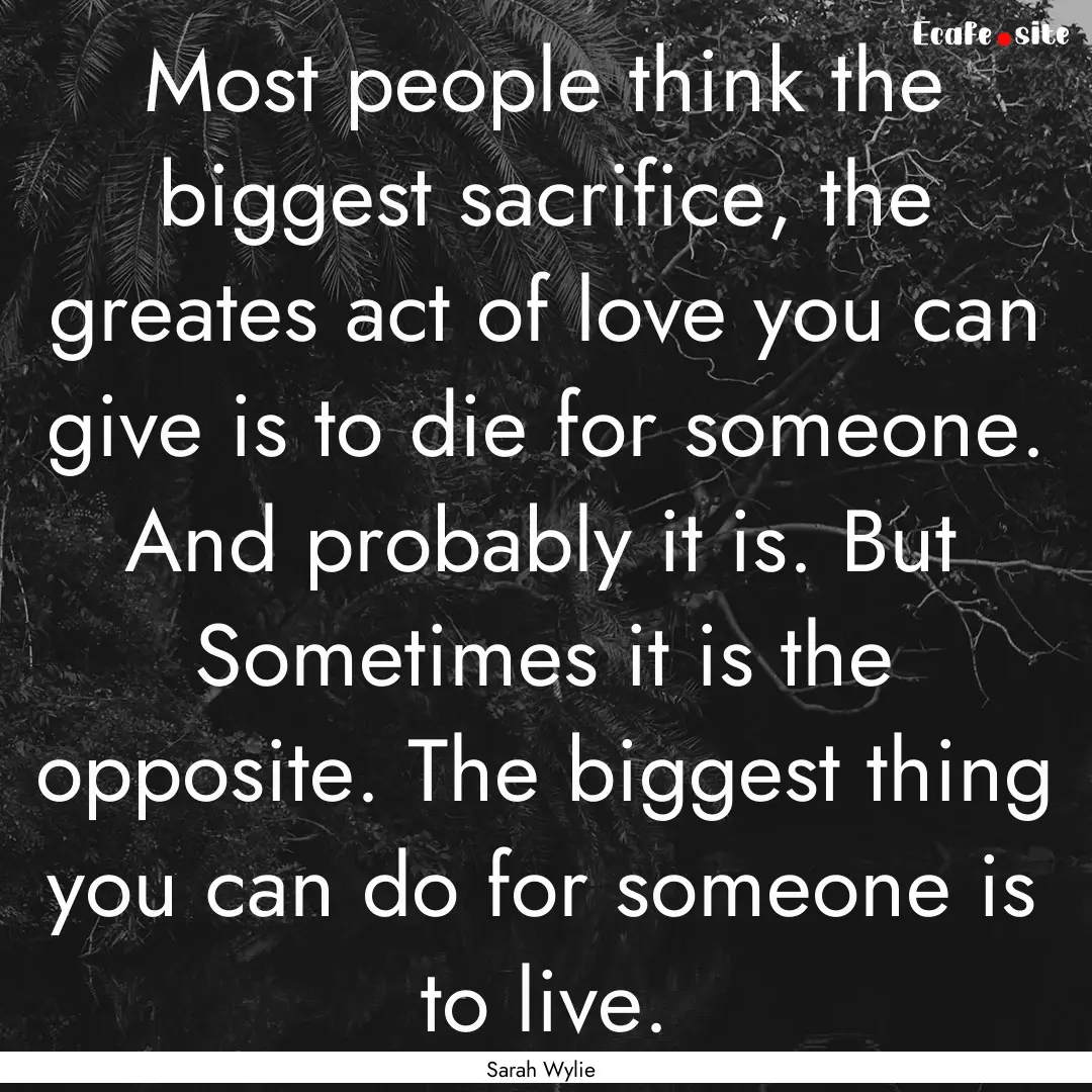 Most people think the biggest sacrifice,.... : Quote by Sarah Wylie