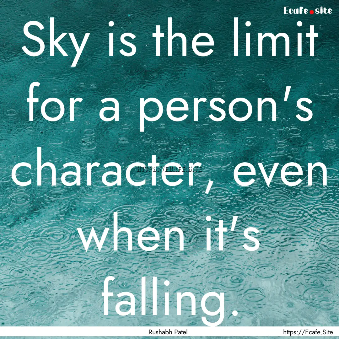 Sky is the limit for a person's character,.... : Quote by Rushabh Patel