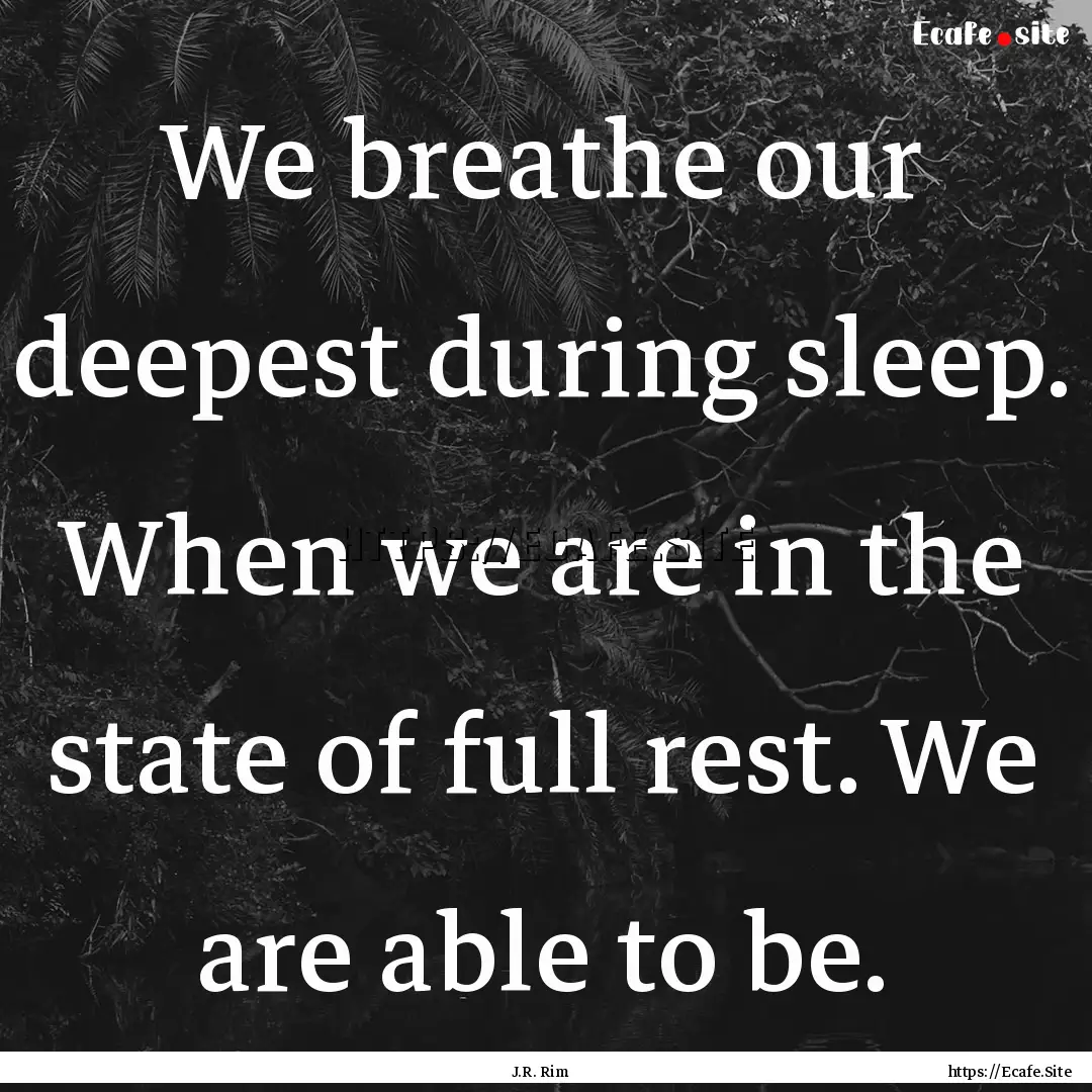 We breathe our deepest during sleep. When.... : Quote by J.R. Rim