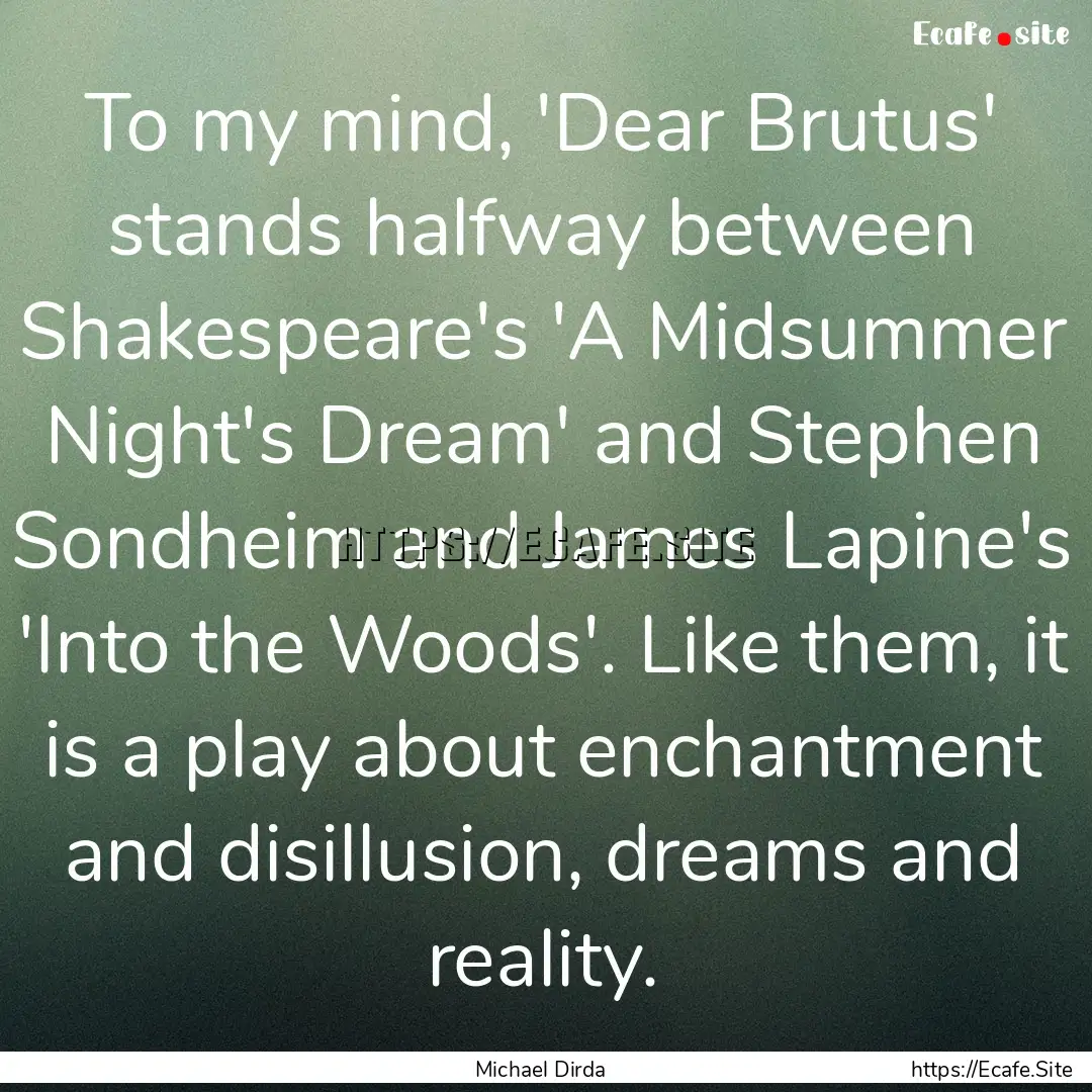 To my mind, 'Dear Brutus' stands halfway.... : Quote by Michael Dirda