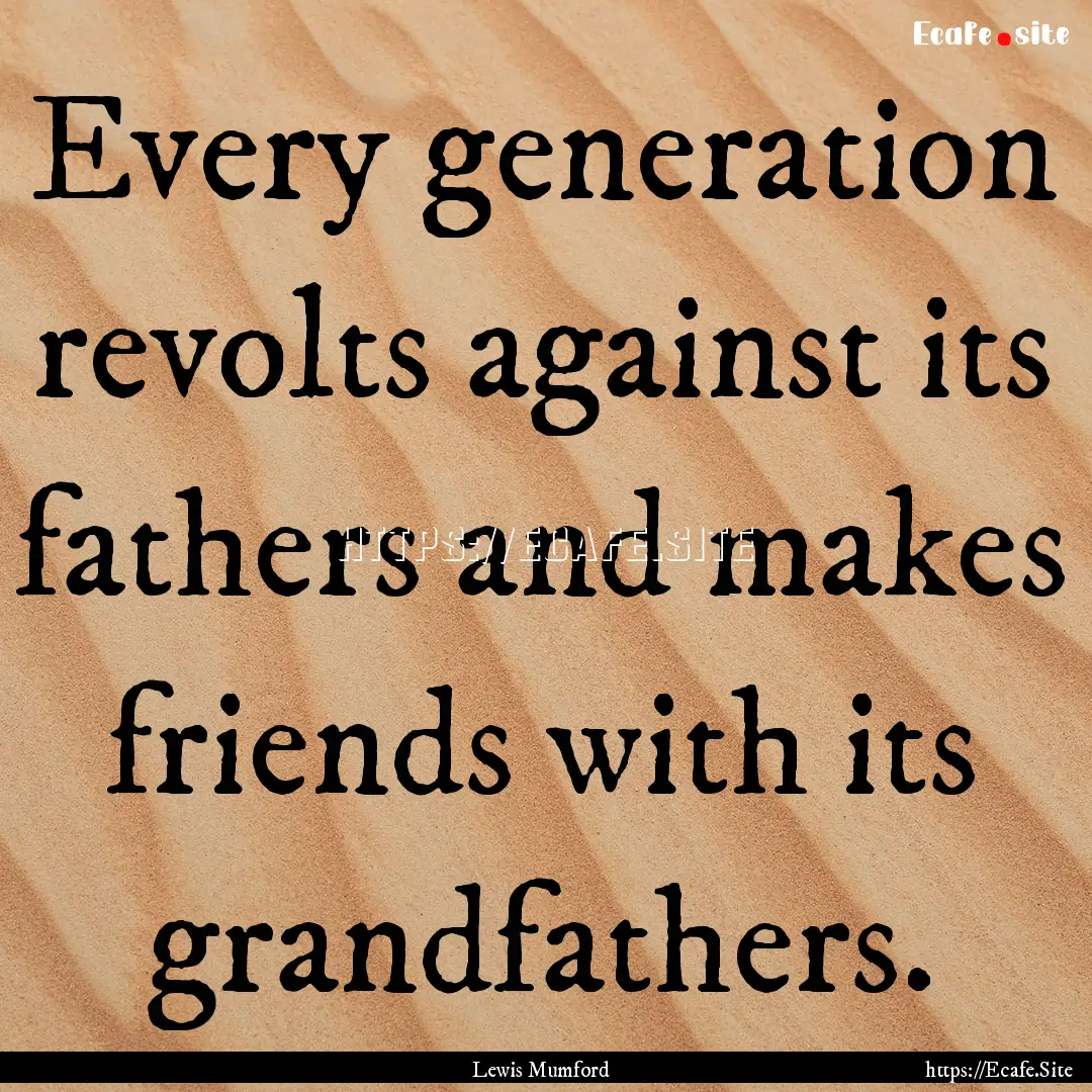 Every generation revolts against its fathers.... : Quote by Lewis Mumford