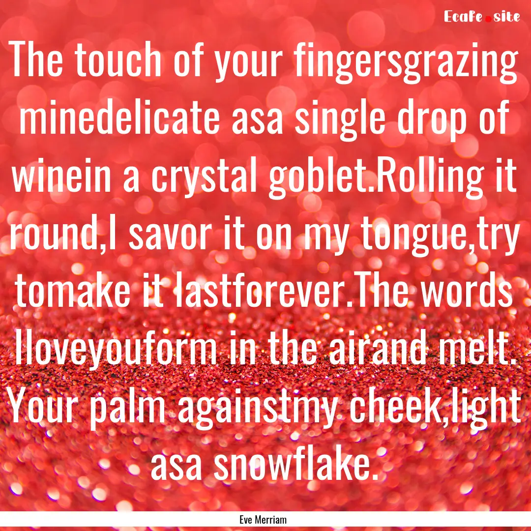 The touch of your fingersgrazing minedelicate.... : Quote by Eve Merriam