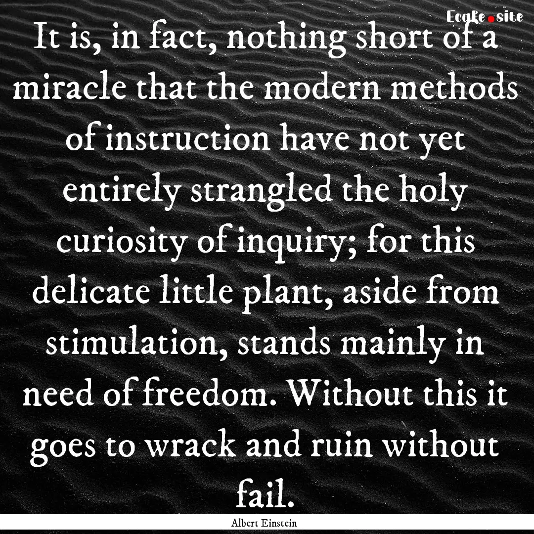 It is, in fact, nothing short of a miracle.... : Quote by Albert Einstein