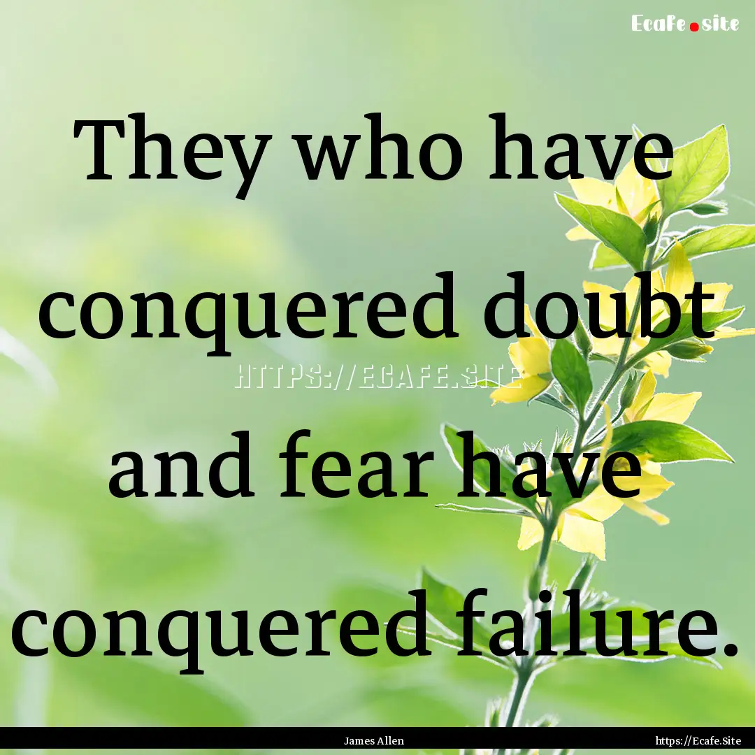 They who have conquered doubt and fear have.... : Quote by James Allen