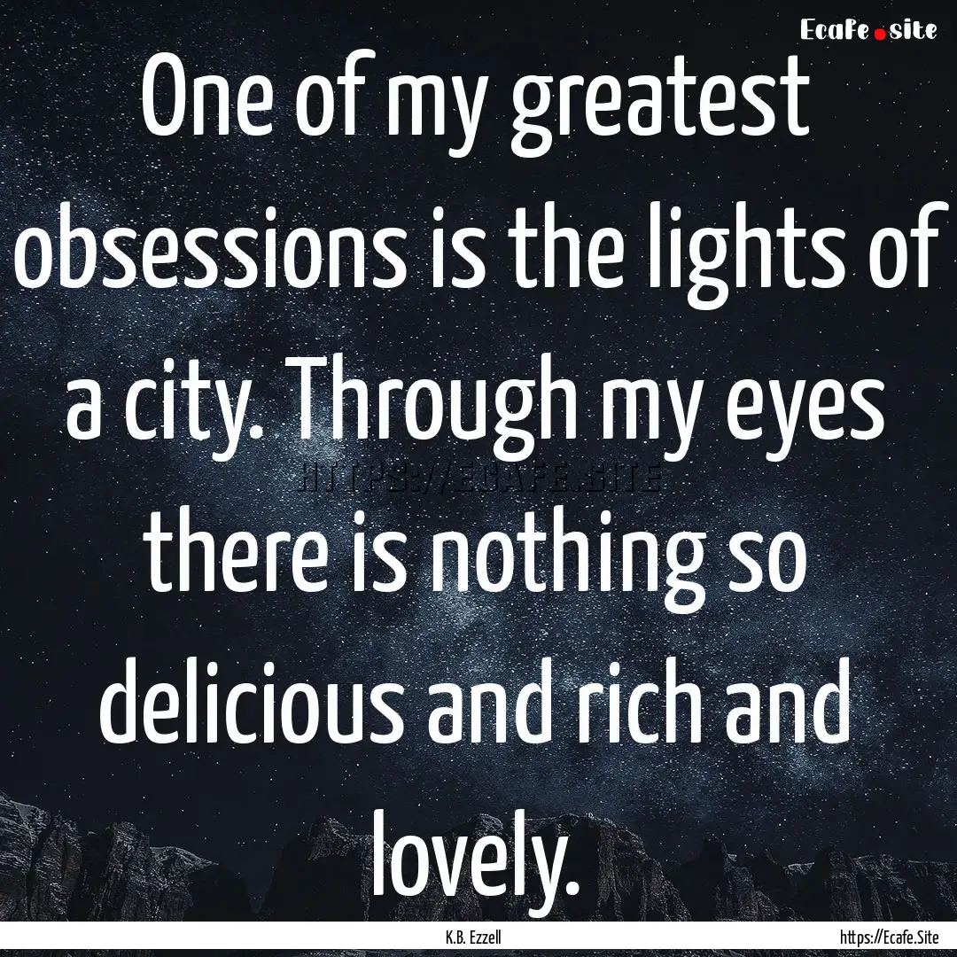 One of my greatest obsessions is the lights.... : Quote by K.B. Ezzell