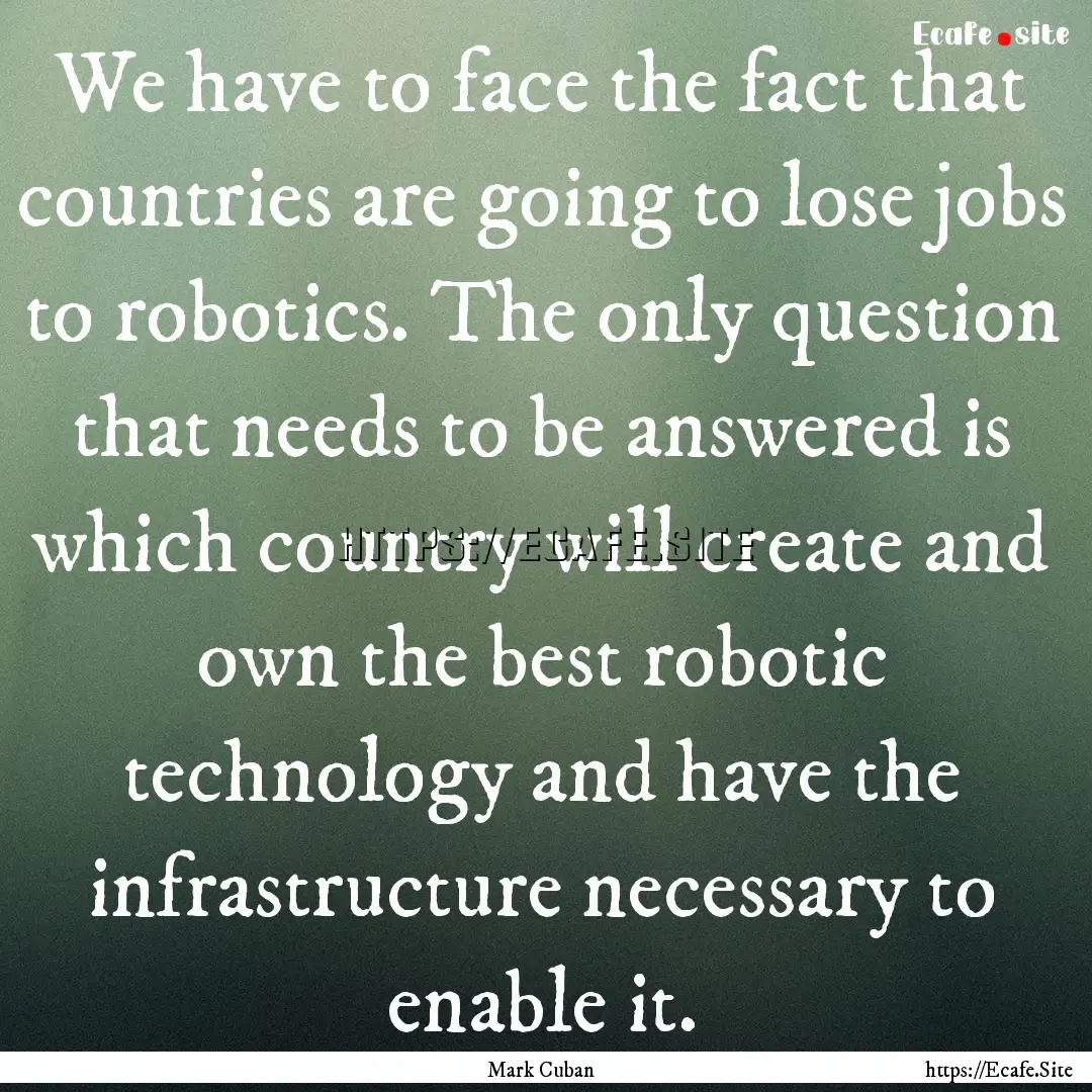 We have to face the fact that countries are.... : Quote by Mark Cuban