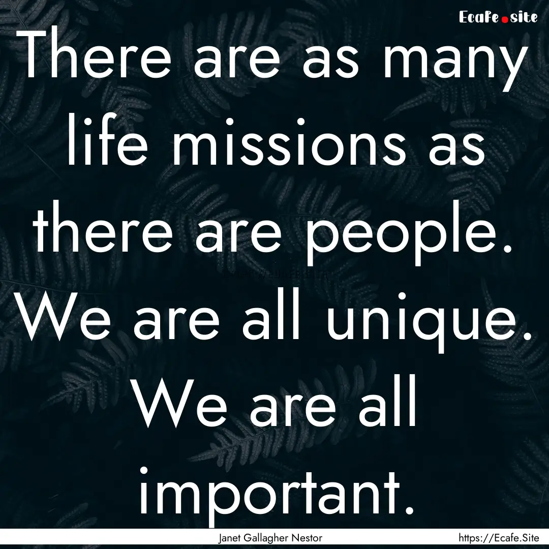 There are as many life missions as there.... : Quote by Janet Gallagher Nestor