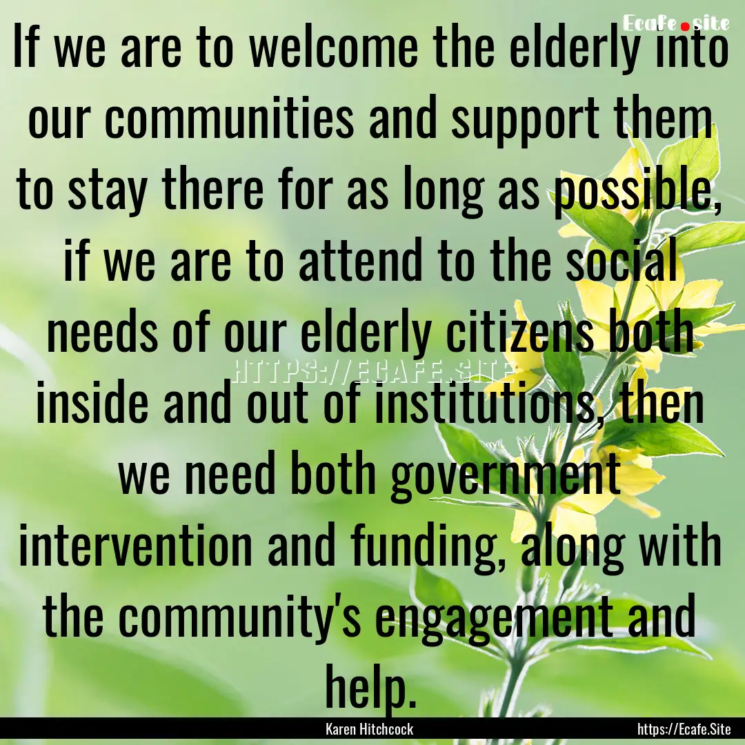 If we are to welcome the elderly into our.... : Quote by Karen Hitchcock