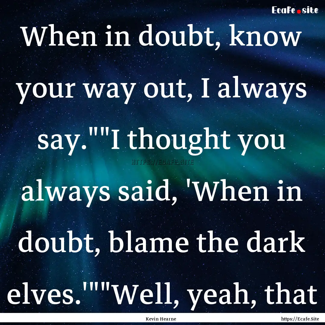 When in doubt, know your way out, I always.... : Quote by Kevin Hearne